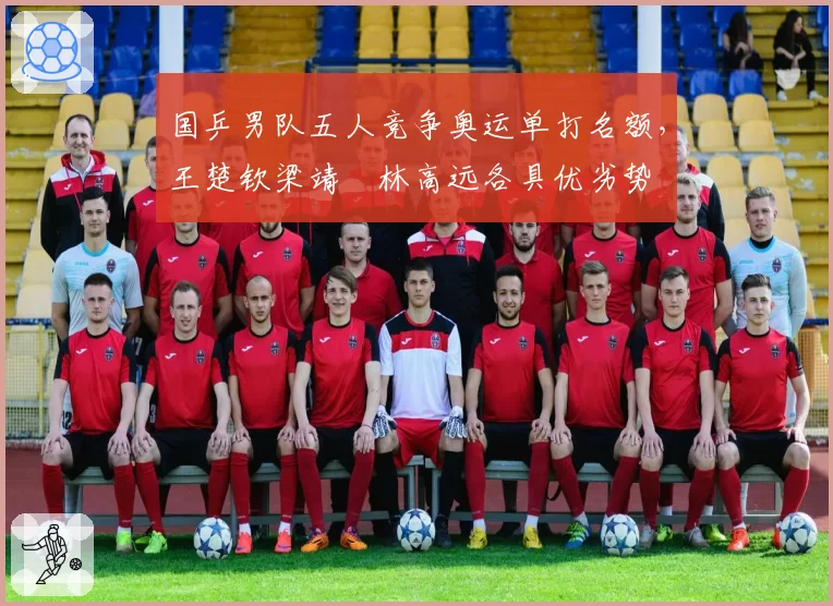国乒男队五人竞争奥运单打名额，王楚钦梁靖崑林高远各具优劣势