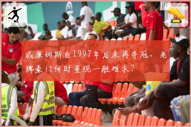 威廉姆斯自1997年后未再夺冠，老牌豪门何时重现一胜难求？