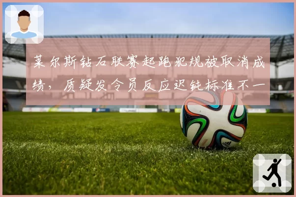 莱尔斯钻石联赛起跑犯规被取消成绩,质疑发令员反应迟钝标准不一
